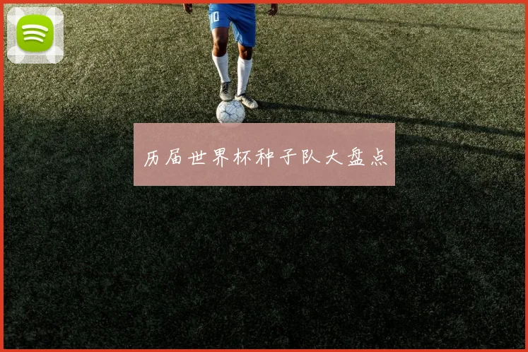 历届世界杯种子队大盘点