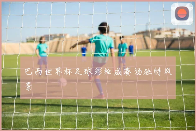 巴西世界杯足球彩绘成赛场独特风景