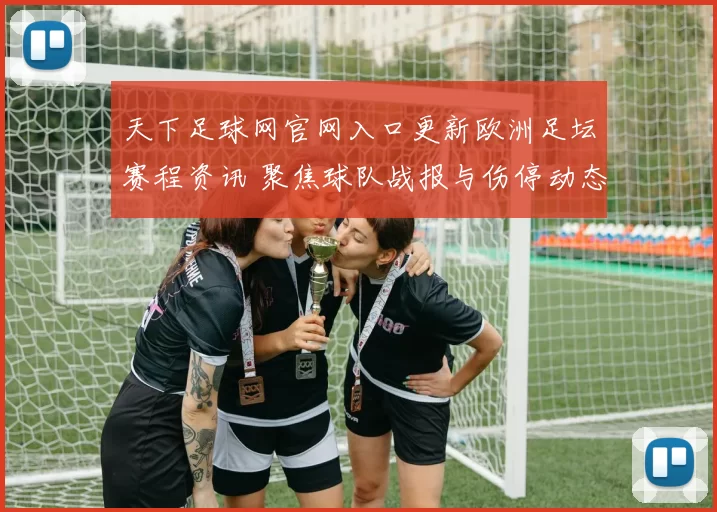 天下足球网官网入口更新欧洲足坛赛程资讯 聚焦球队战报与伤停动态