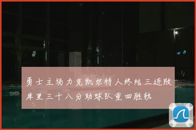 勇士主场力克凯尔特人终结三连败库里三十八分助球队重回胜轨