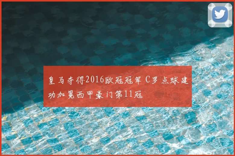 皇马夺得2016欧冠冠军 C罗点球建功加冕西甲豪门第11冠