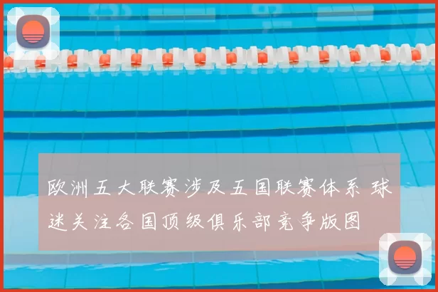 欧洲五大联赛涉及五国联赛体系 球迷关注各国顶级俱乐部竞争版图
