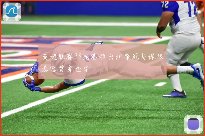 英超联赛38轮赛程出炉争冠与保级悬念贯穿全季