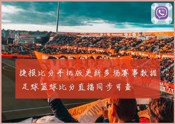 捷报比分手机版更新多场赛事数据 足球篮球比分直播同步可查