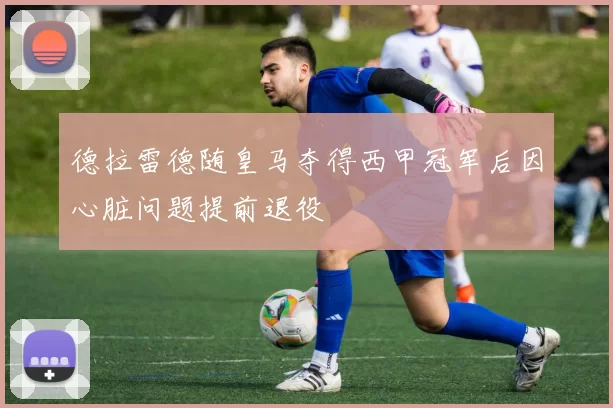 德拉雷德随皇马夺得西甲冠军后因心脏问题提前退役
