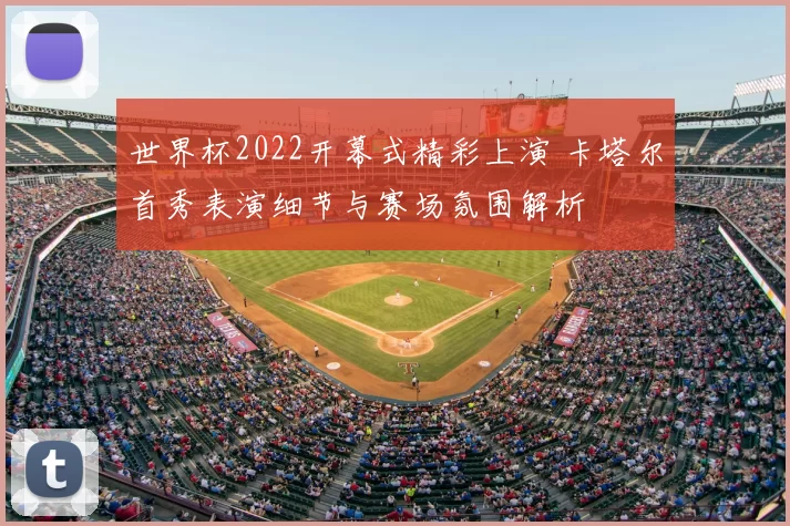 世界杯2022开幕式精彩上演 卡塔尔首秀表演细节与赛场氛围解析